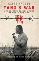 LA GUERRE DE YANG - UN HÉROS CHINOIS OUBLIÉ DE LA PREMIÈRE GUERRE MONDIALE - YANG'S WAR - A FORGOTTEN CHINESE HERO OF WORLD WAR ONE