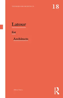 LaTour pour les architectes : Des penseurs pour les architectes - LaTour for Architects: Thinkers for Architects