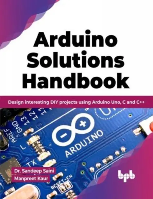 Arduino Solutions Handbook - Concevoir des projets de bricolage intéressants en utilisant Arduino Uno, C et C++ - Arduino Solutions Handbook - Design interesting DIY projects using Arduino Uno, C and C++