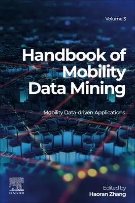 Handbook of Mobility Data Mining, Volume 3 : Mobility Data-Driven Applications (Manuel d'exploration de données sur la mobilité, Volume 3 : Applications basées sur les données de la mobilité) - Handbook of Mobility Data Mining, Volume 3: Mobility Data-Driven Applications