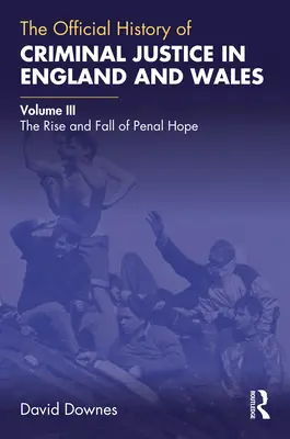 Histoire officielle de la justice pénale en Angleterre et au Pays de Galles : Volume III : The Rise and Fall of Penal Hope (La montée et la chute de l'espoir pénal) - The Official History of Criminal Justice in England and Wales: Volume III: The Rise and Fall of Penal Hope