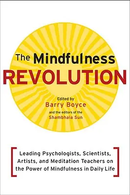 La révolution de la pleine conscience : Des psychologues, des scientifiques, des artistes et des professeurs de méditation de renom parlent de la puissance de la pleine conscience dans la vie quotidienne. - The Mindfulness Revolution: Leading Psychologists, Scientists, Artists, and Meditatiion Teachers on the Power of Mindfulness in Daily Life