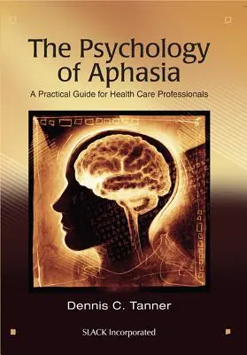 La psychologie de l'aphasie : un guide pratique pour les professionnels de la santé - The Psychology of Aphasia: A Practical Guide for Health Care Professionals