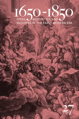 1650-1850 : Idées, esthétique et recherches au début de l'ère moderne (Volume 27) Volume 27 - 1650-1850: Ideas, Aesthetics, and Inquiries in the Early Modern Era (Volume 27) Volume 27