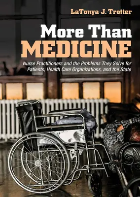 Plus que de la médecine : Les infirmières praticiennes et les problèmes qu'elles résolvent pour les patients, les organisations de soins de santé et l'État - More Than Medicine: Nurse Practitioners and the Problems They Solve for Patients, Health Care Organizations, and the State