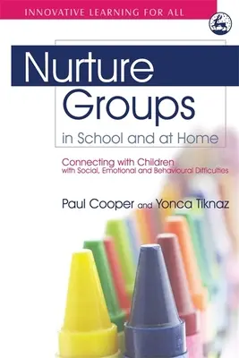 Groupes de soutien à l'école et à la maison : Se rapprocher des enfants ayant des difficultés sociales, émotionnelles et comportementales - Nurture Groups in School and at Home: Connecting with Children with Social, Emotional and Behavioural Difficulties