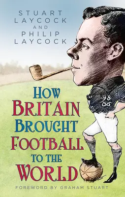 Comment la Grande-Bretagne a apporté le football au monde - How Britain Brought Football to the World