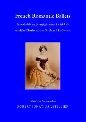 Les ballets romantiques français : Jean-Madeleine Schneitzhoeffer, La Sylphide Adolphe-Charles Adam, Giselle et Le Corsaire - French Romantic Ballets: Jean-Madeleine Schneitzhoeffer, La Sylphide Adolphe-Charles Adam, Giselle and Le Corsaire