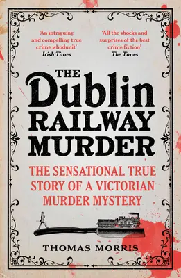 Le meurtre du chemin de fer de Dublin : L'histoire sensationnelle et véridique d'un meurtre de l'époque victorienne - The Dublin Railway Murder: The Sensational True Story of a Victorian Murder Mystery