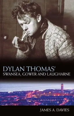 Swansea, Gower et Laugharne de Dylan Thomas : Nouvelle édition - Dylan Thomas' Swansea, Gower and Laugharne: New Edition