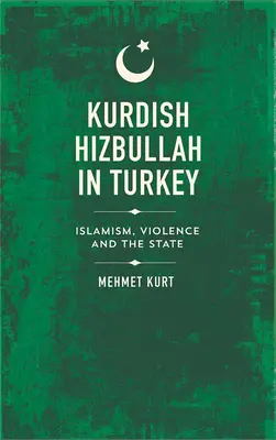 Le Hezbollah kurde en Turquie : Islamisme, violence et État - Kurdish Hizbullah in Turkey: Islamism, Violence and the State