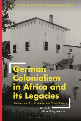 Le colonialisme allemand en Afrique et ses héritages : Architecture, art, urbanisme et culture visuelle - German Colonialism in Africa and Its Legacies: Architecture, Art, Urbanism, and Visual Culture