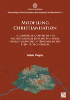 Modélisation de la christianisation : Une analyse géospatiale des données archéologiques sur le réseau d'églises rurales de Hongrie aux XIe et XIIe siècles - Modelling Christianisation: A Geospatial Analysis of the Archaeological Data on the Rural Church Network of Hungary in the 11th-12th Centuries