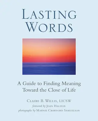 Des mots qui durent : Un guide pour trouver un sens à la fin de la vie - Lasting Words: A Guide to Finding Meaning Toward the Close of Life
