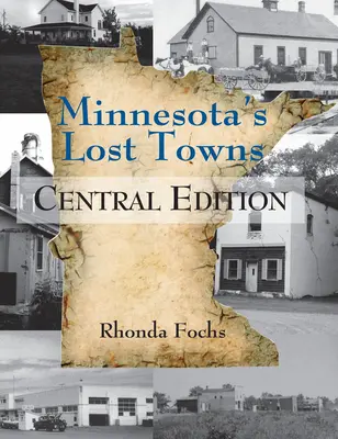 Les villes perdues du Minnesota, édition centrale : Volume 2 - Minnesota's Lost Towns Central Edition: Volume 2