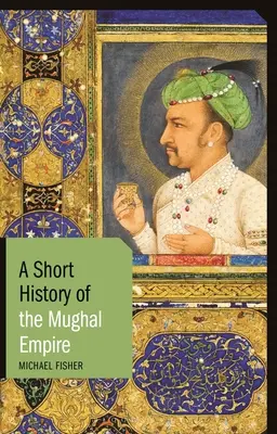 Une brève histoire de l'empire moghol - A Short History of the Mughal Empire