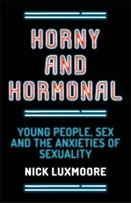 Horny and Hormonal : Young People, Sex and the Anxieties of Sexuality (Les jeunes, le sexe et les angoisses liées à la sexualité) - Horny and Hormonal: Young People, Sex and the Anxieties of Sexuality