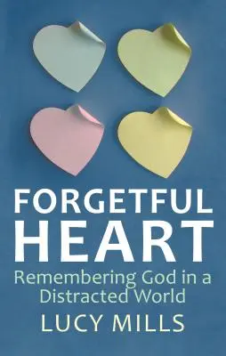 Cœur oublieux : Se souvenir de Dieu dans un monde distrait - Forgetful Heart: Remembering God in a Distracted Wprld