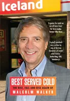 Best Served Cold - L'ascension, la chute et la remontée de Malcolm Walker - PDG d'Iceland Foods - Best Served Cold - The Rise, Fall and Rise Again of Malcolm Walker - CEO of Iceland Foods