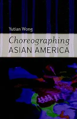 La chorégraphie de l'Amérique asiatique - Choreographing Asian America