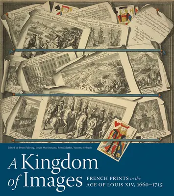 Un royaume d'images : Les estampes françaises à l'époque de Louis XIV, 1660-1715 - A Kingdom of Images: French Prints in the Age of Louis XIV, 1660-1715