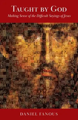 Enseigné par Dieu : Donner un sens aux paroles difficiles de Jésus - Taught By God: Making Sense of the Difficult Sayings of Jesus