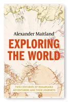 Explorer le monde - Deux siècles d'aventuriers remarquables et leurs voyages - Exploring the World - Two centuries of remarkable adventurers and their journeys