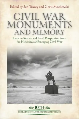 Monuments de la guerre civile et mémoire : Histoires préférées et nouvelles perspectives des historiens de Emerging Civil War - Civil War Monuments and Memory: Favorite Stories and Fresh Perspectives from the Historians at Emerging Civil War