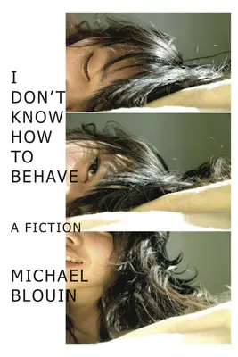 Je ne sais pas comment me comporter : Une fiction - I Don't Know How to Behave: A Fiction