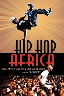 Hip Hop Africa : La nouvelle musique africaine à l'heure de la mondialisation - Hip Hop Africa: New African Music in a Globalizing World