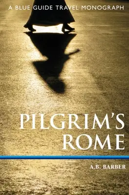 Rome du pèlerin : Une monographie de voyage du Guide Bleu - Pilgrim's Rome: A Blue Guide Travel Monograph