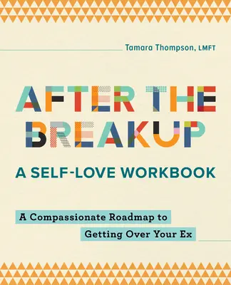 Après la rupture : Un livre de travail sur l'amour de soi : Une feuille de route compatissante pour se remettre de son ex - After the Breakup: A Self-Love Workbook: A Compassionate Roadmap to Getting Over Your Ex