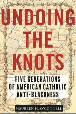Défaire les nœuds : Cinq générations de catholiques américains anti-noirs - Undoing the Knots: Five Generations of American Catholic Anti-Blackness