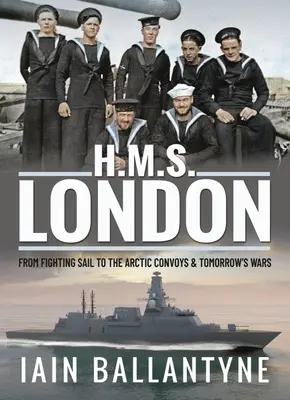 HMS London : Du combat à la voile aux convois de l'Arctique et aux guerres de demain - HMS London: From Fighting Sail to the Arctic Convoys & Tomorrow's Wars