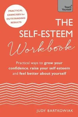 Le manuel de l'estime de soi : Des moyens pratiques pour accroître votre confiance, augmenter votre estime de soi et vous sentir mieux dans votre peau - The Self-Esteem Workbook: Practical Ways to Grow Your Confidence, Raise Your Self Esteem and Feel Better about Yourself