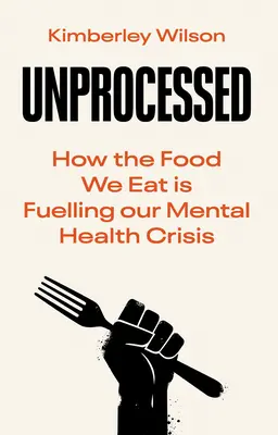 Unprocessed : Comment les aliments que nous mangeons alimentent notre crise de santé mentale - Unprocessed: How the Food We Eat Is Fuelling Our Mental Health Crisis