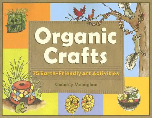 Organic Crafts : 75 activités artistiques respectueuses de l'environnement - Organic Crafts: 75 Earth-Friendly Art Activities