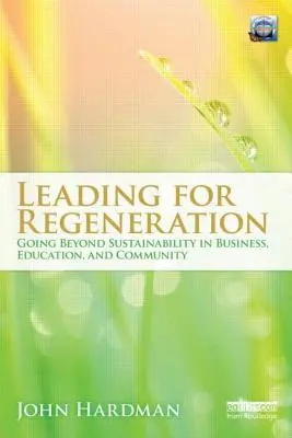 Leading For Regeneration : Aller au-delà de la durabilité dans l'enseignement commercial et la communauté - Leading For Regeneration: Going Beyond Sustainability in Business Education, and Community