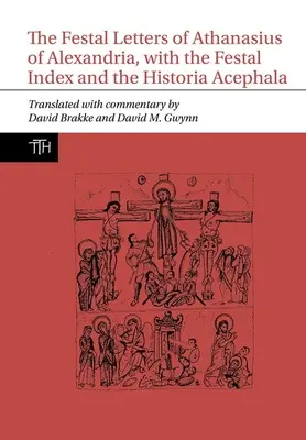 Lettres festives d'Athanase d'Alexandrie, avec l'index festif et l'Historia Acephala - Festal Letters of Athanasius of Alexandria, with the Festal Index and the Historia Acephala