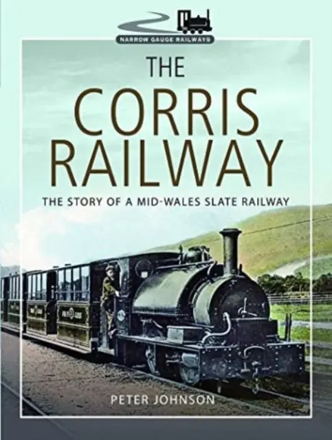 Le chemin de fer de Corris : L'histoire d'un chemin de fer de l'ardoise du centre du Pays de Galles - The Corris Railway: The Story of a Mid-Wales Slate Railway