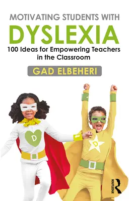 Motiver les élèves dyslexiques : 100 idées pour responsabiliser les enseignants dans la salle de classe - Motivating Students with Dyslexia: 100 Ideas for Empowering Teachers in the Classroom