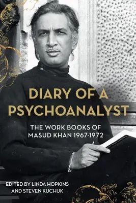 Journal d'un psychanalyste déchu : Les carnets de travail de Masud Khan 1967-1972 - Diary of a Fallen Psychoanalyst: The Work Books of Masud Khan 1967-1972