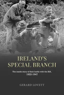 Les services spéciaux irlandais : L'histoire intérieure de leur combat contre l'Ira, 1922-1947 - Ireland's Special Branch: The Inside Story of Their Battle with the Ira, 1922-1947