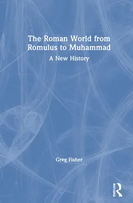 Le monde romain de Romulus à Mahomet : Une nouvelle histoire - The Roman World from Romulus to Muhammad: A New History