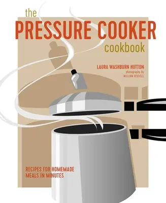 Le livre de la cocotte-minute : Recettes pour des repas faits maison en quelques minutes - The Pressure Cooker Cookbook: Recipes for Homemade Meals in Minutes