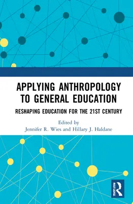 Appliquer l'anthropologie à l'enseignement général : Remodeler les collèges et les universités pour le 21e siècle - Applying Anthropology to General Education: Reshaping Colleges and Universities for the 21st Century