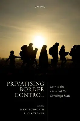 Privatiser le contrôle des frontières : Le droit aux limites de l'État souverain - Privatising Border Control: Law at the Limits of the Sovereign State