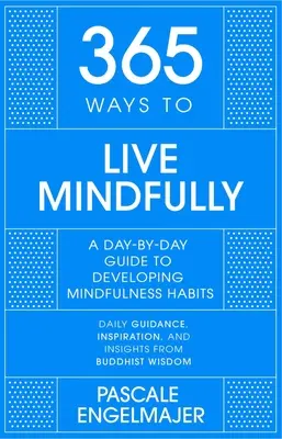 365 façons de vivre en pleine conscience : Un guide quotidien de la pleine conscience - 365 Ways to Live Mindfully: A Day-By-Day Guide to Mindfulness