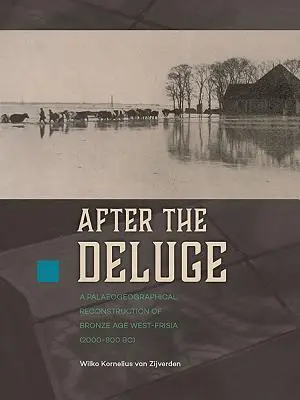 Après le déluge : une reconstitution paléogéographique de la Frise occidentale de l'âge du bronze (2000-800 av. J.-C.) - After the Deluge: A Palaeogeographical Reconstruction of Bronze Age West-Frisia (2000-800 Bc)
