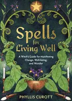 Des sorts pour bien vivre - Un guide de la sorcière pour manifester le changement, le bien-être et l'émerveillement (Curott Phyllis (Uk Auteur)) - Spells for Living Well - A Witch's Guide for Manifesting Change, Well-being, and Wonder (Curott Phyllis (Uk Author))